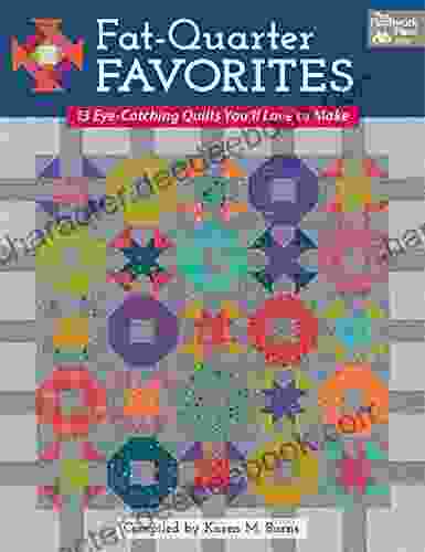 Fat Quarter Favorites: 13 Eye Catching Quilts You Ll Love To Make