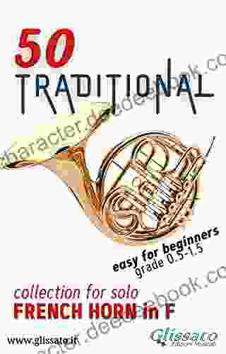 50 Traditional Collection For Solo French Horn In F: Easy For Beginners