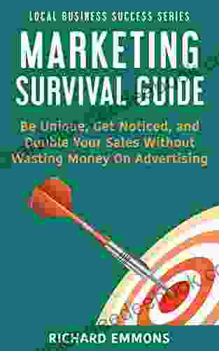 Marketing Survival Guide: Be Unique Get Noticed And Double Your Sales Without Wasting Money On Advertising (Local Business Success 1)