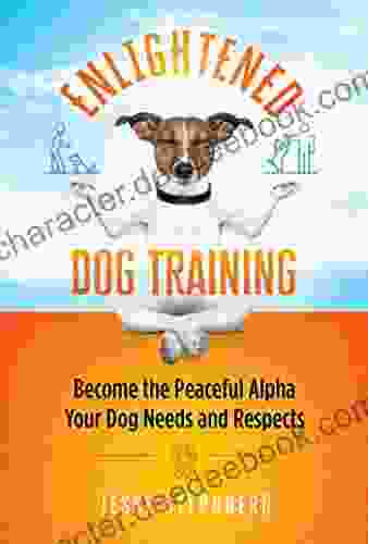 Enlightened Dog Training: Become The Peaceful Alpha Your Dog Needs And Respects