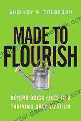 Made To Flourish: Beyond Quick Fixes To A Thriving Organization