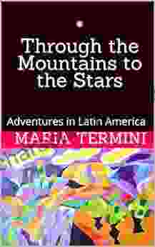 * Through The Mountains To The Stars : Adventures In Latin America