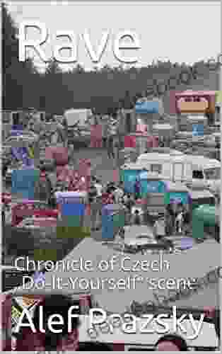 Rave: Chronicle Of Czech Do It Yourself Scene (Alternative Scenes In Czech Republic 1)