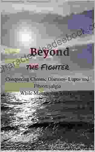 Beyond The Fighter: Conquering Chronic Diseases Lupus And Fibromyalgia While Maintaining Vitality