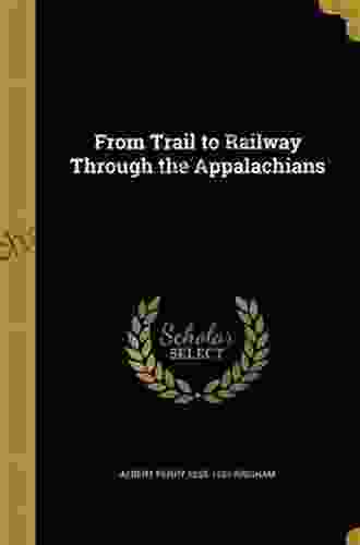 From Trail To Railway Through The Appalachians