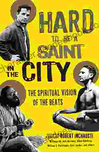 Hard To Be A Saint In The City: The Spiritual Vision Of The Beats