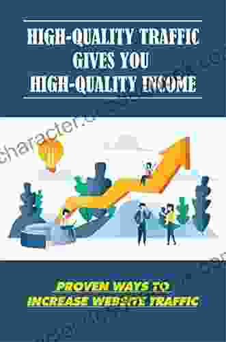 High Quality Traffic Gives You High Quality Income: Proven Ways To Increase Website Traffic