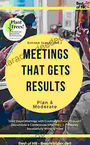 Meetings That Gets Results Plan Moderate: Hold Visual Meetings With Creativity Focus Conduct Discussions Conferences Effectively Efficiently Successfully Write Minutes