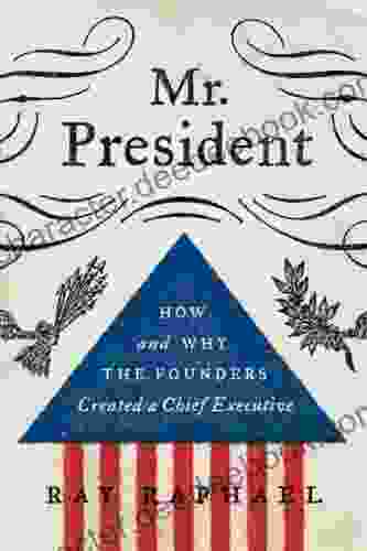 Mr President: How And Why The Founders Created A Chief Executive