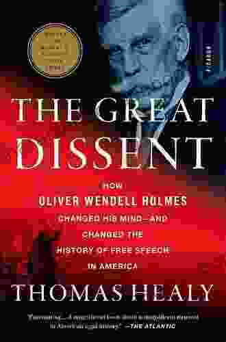 The Great Dissent: How Oliver Wendell Holmes Changed His Mind And Changed The History Of Free Speech In America