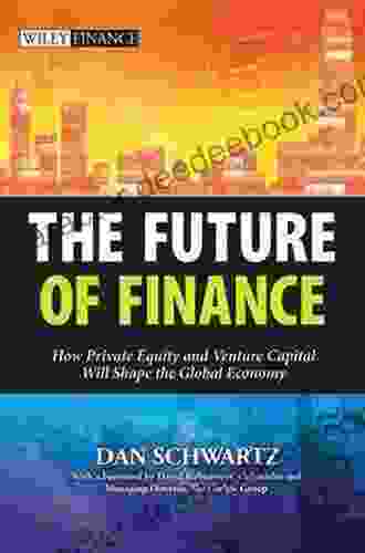 The Future Of Finance: How Private Equity And Venture Capital Will Shape The Global Economy (Wiley Finance 746)
