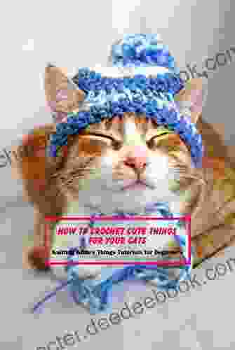 How To Crochet Cute Things For Your Cats: Knitting Kittie S Things Tutorials For Beginners