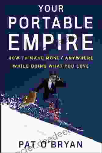 Your Portable Empire: How To Make Money Anywhere While Doing What You Love