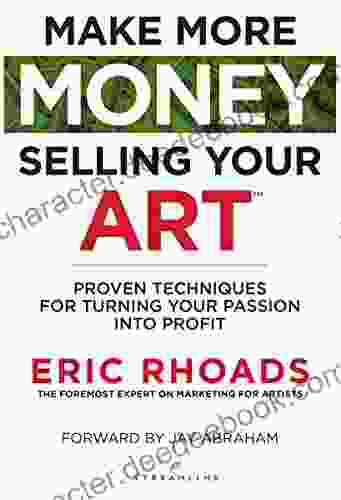 Make More Money Selling Your Art: Proven Techniques For Turning Your Passion Into Profit
