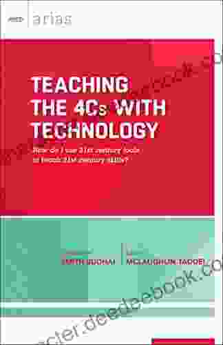 Teaching The 4Cs With Technology: How Do I Use 21st Century Tools To Teach 21st Century Skills? (ASCD Arias)
