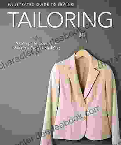 Illustrated Guide To Sewing: Tailoring: A Complete Course On Making A Professional Suit