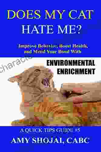 Does My Cat Hate Me?: Improve Behavior Boost Health Mend Your Bond With Environmental Enrichment (A Quick Tips Guide 5)