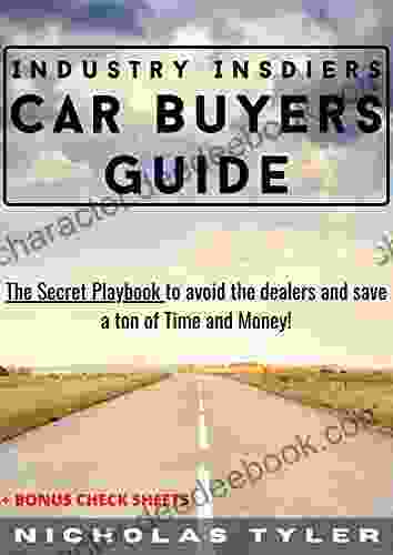 Industry Insiders Car Buyers Guide: The Secret Playbook To Avoid The Dealers And Save A Ton Of Time And Money