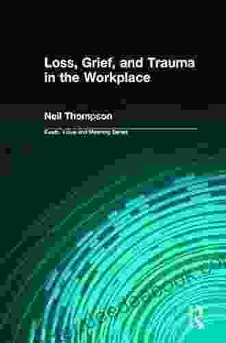 Loss Grief And Trauma In The Workplace (Death Value And Meaning Series)