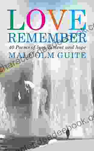 Love Remember: 40 Poems Of Loss Lament And Hope