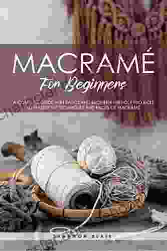 Macrame For Beginners: A Complete Guide With Basics And Beginner Friendly Projects To Master The Techniques And Knots Of Macrame