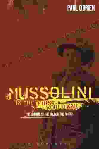 Mussolini In The First World War: The Journalist The Soldier The Fascist