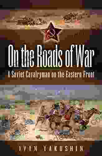 On The Roads Of War: A Soviet Cavalryman On The Eastern Front