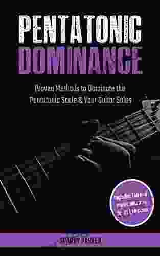 Pentatonic Dominance: Proven Methods To Dominate The Pentatonic Scale Your Guitar Solos