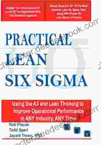 Practical Lean Six Sigma (With Over 40 Dropbox File Links To Excel Worksheets): Using The A3 And Lean Thinking To Improve Operational Performance In ANY Industry ANY Time