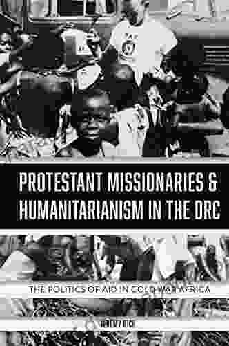 Protestant Missionaries Humanitarianism In The DRC: The Politics Of Aid In Cold War Africa