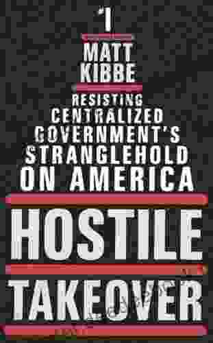 Hostile Takeover: Resisting Centralized Government S Stranglehold On America