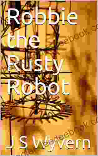 Robbie The Rusty Robot J S Wyvern