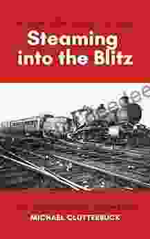 Steaming Into The Blitz: More Tales Of The Footplate In Wartime Britain