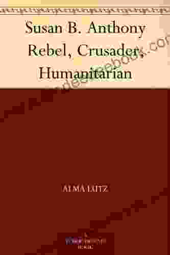 Susan B Anthony Rebel Crusader Humanitarian