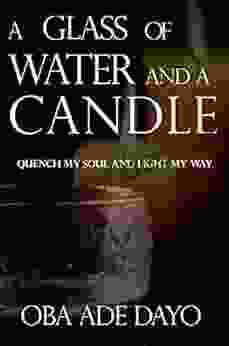 A Glass Of Water And A Candle: Quench My Soul And Light My Way