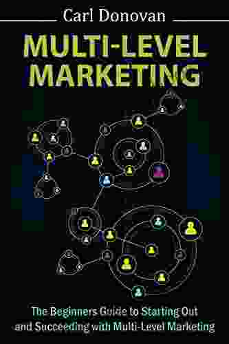 Multi Level Marketing: The Beginners Guide To Starting Out With Multi Level Marketing