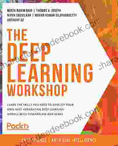 The Deep Learning Workshop: Learn The Skills You Need To Develop Your Own Next Generation Deep Learning Models With TensorFlow And Keras