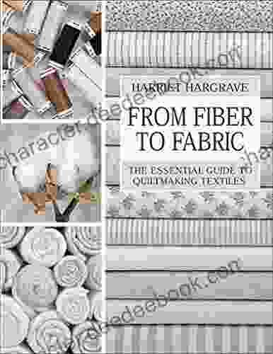 From Fiber To Fabric: The Essential Guide To Quiltmaking Textiles
