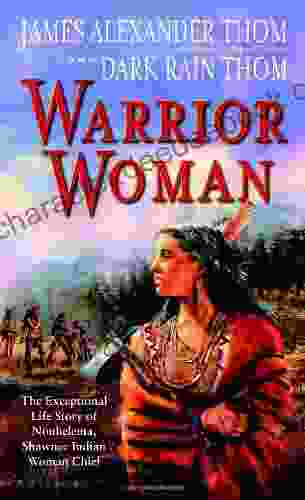 Warrior Woman: The Exceptional Life Story Of Nonhelema Shawnee Indian Woman Chief