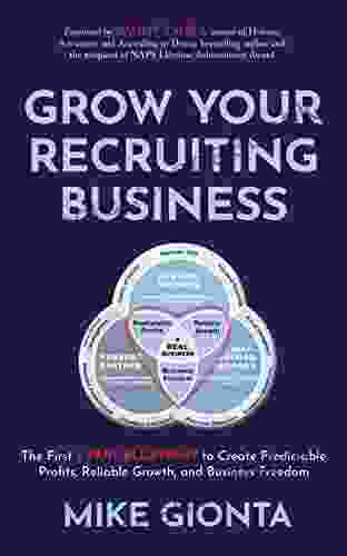 Grow Your Recruiting Business: The First 3 Part Blueprint To Create Predictable Profits Reliable Growth And Business Freedom