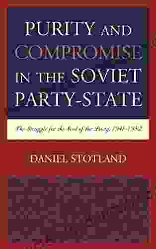 Purity And Compromise In The Soviet Party State: The Struggle For The Soul Of The Party 1941 1952