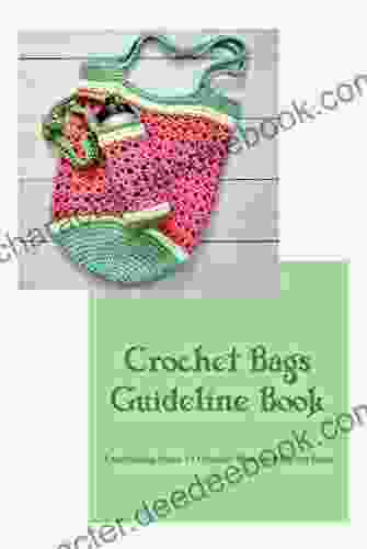Crochet Bags Guideline Book: Fascinating Ideas To Crochet Your Own Stylish Bag