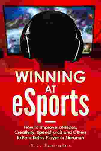 Winning At ESports: How To Improve Reflexes Creativity Speechcraft And Others To Be A Better Player Or Streamer