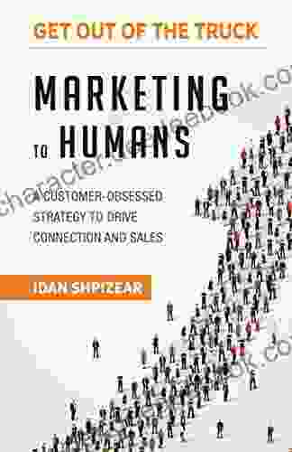 Marketing To Humans: A CUSTOMER OBSESSED STRATEGY TO DRIVE CONNECTION AND SALES