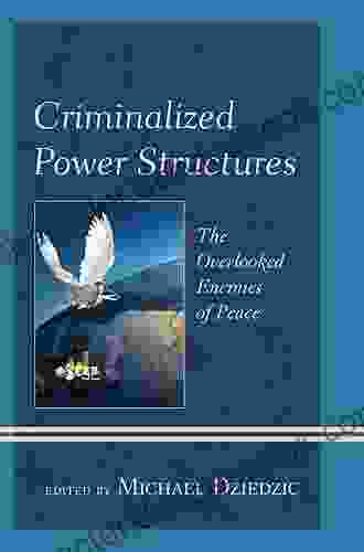 Criminalized Power Structures: The Overlooked Enemies Of Peace (Peace And Security In The 21st Century)