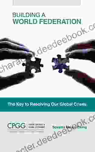 Building A World Federation: The Key To Resolving Our Global Crises