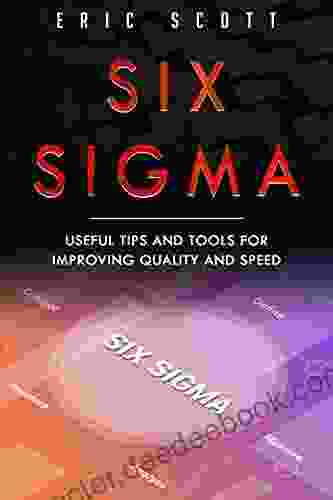 Six Sigma: Useful Tips And Tools For Improving Quality And Speed