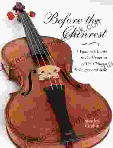 Before The Chinrest: A Violinist S Guide To The Mysteries Of Pre Chinrest Technique And Style (Publications Of The Early Music Institute)